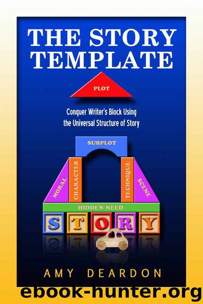 The Story Template: Conquer Writer's Block Using the Universal Structure of Story by Amy Deardon