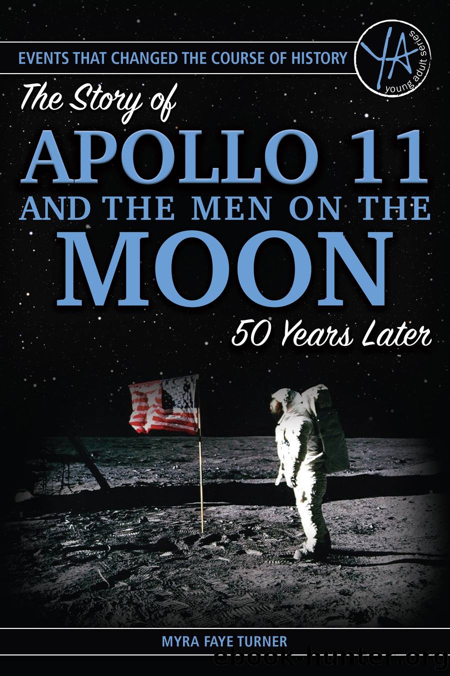 The Story of Apollo 11 and the Men on the Moon 50 Years Later by Turner Myra Faye;