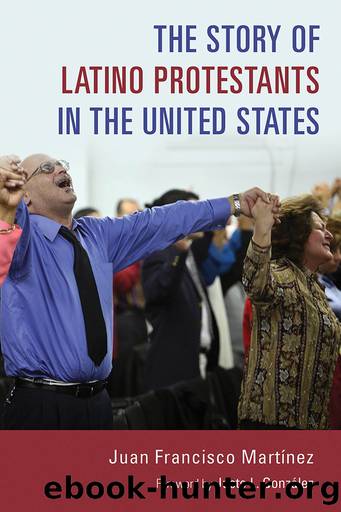 The Story of Latino Protestants in the United States by Martinez Juan Francisco;