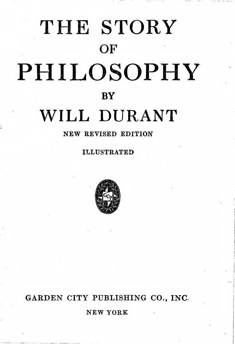 The Story of Philosophy: the Lives and Opinions of the Greater Philosophers by Will Durant