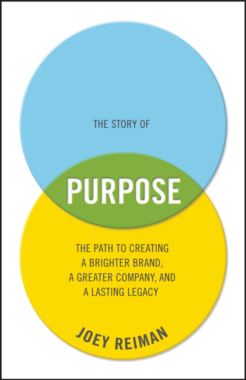 The Story of Purpose : The Path to Creating a Brighter Brand, a Greater Company, and a Lasting Legacy by Joey Reiman; Joey Reiman