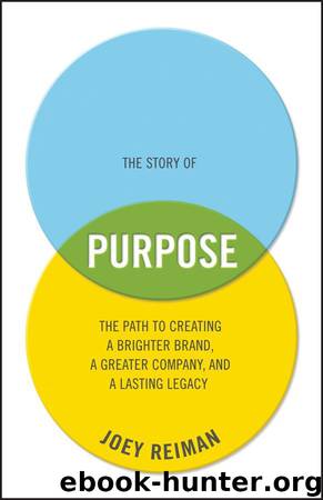 The Story of Purpose: The Path to Creating a Brighter Brand, a Greater Company, and a Lasting Legacy by Joey Reiman