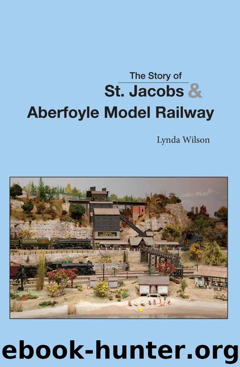 The Story of St Jacobs & Aberfoyle Model Railway by Lynda L Wilson