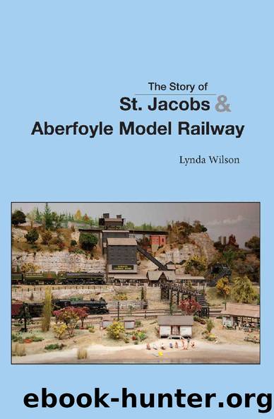 The Story of St. Jacobs & Aberfoyle Model Railway by Lynda L. Wilson