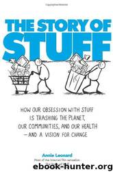 The Story of Stuff: How Our Obsession with Stuff Is Trashing the Planet, Our Communities, and Our Health-and a Vision for Change by Annie Leonard