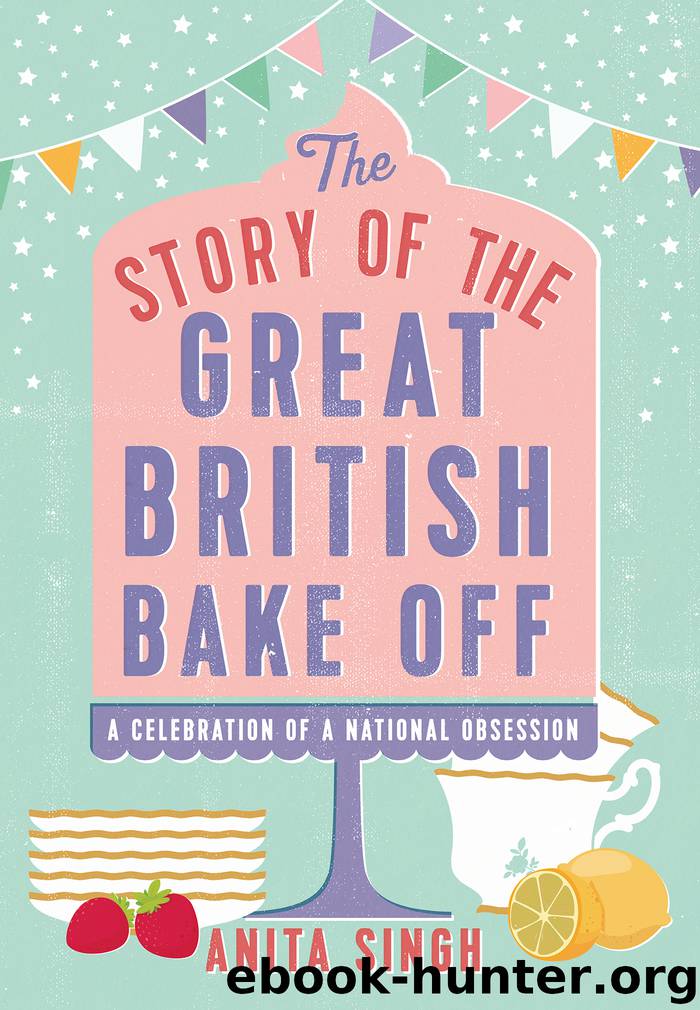 The Story of The Great British Bake Off by Anita Singh