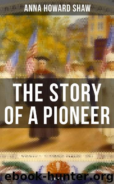The Story of a Pioneer (A Memoir) by Anna Howard Shaw