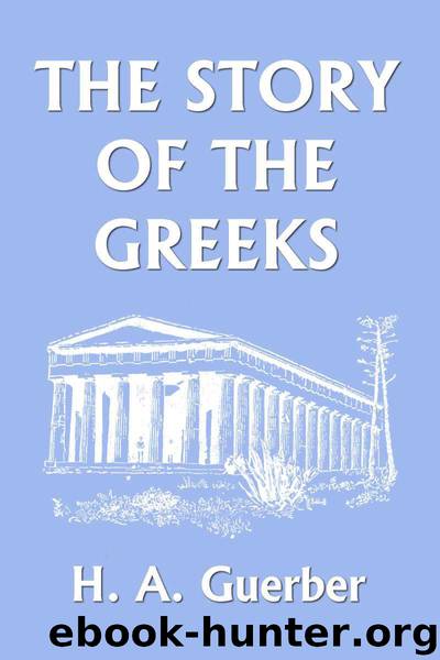 The Story of the Greeks (Yesterday's Classics) by Guerber H. A