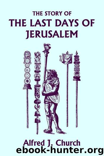 The Story of the Last Days of Jerusalem, Illustrated Edition (Yesterday's Classics) by Church Alfred J