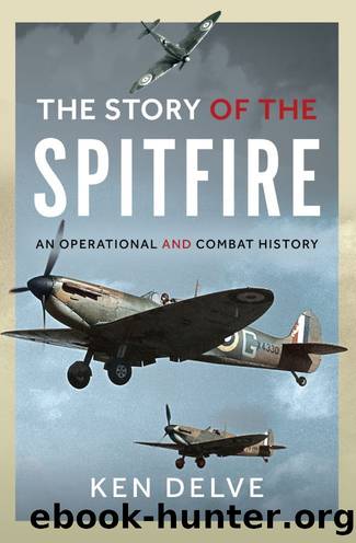 The Story of the Spitfire: An Operational and Combat History by Ken Delve