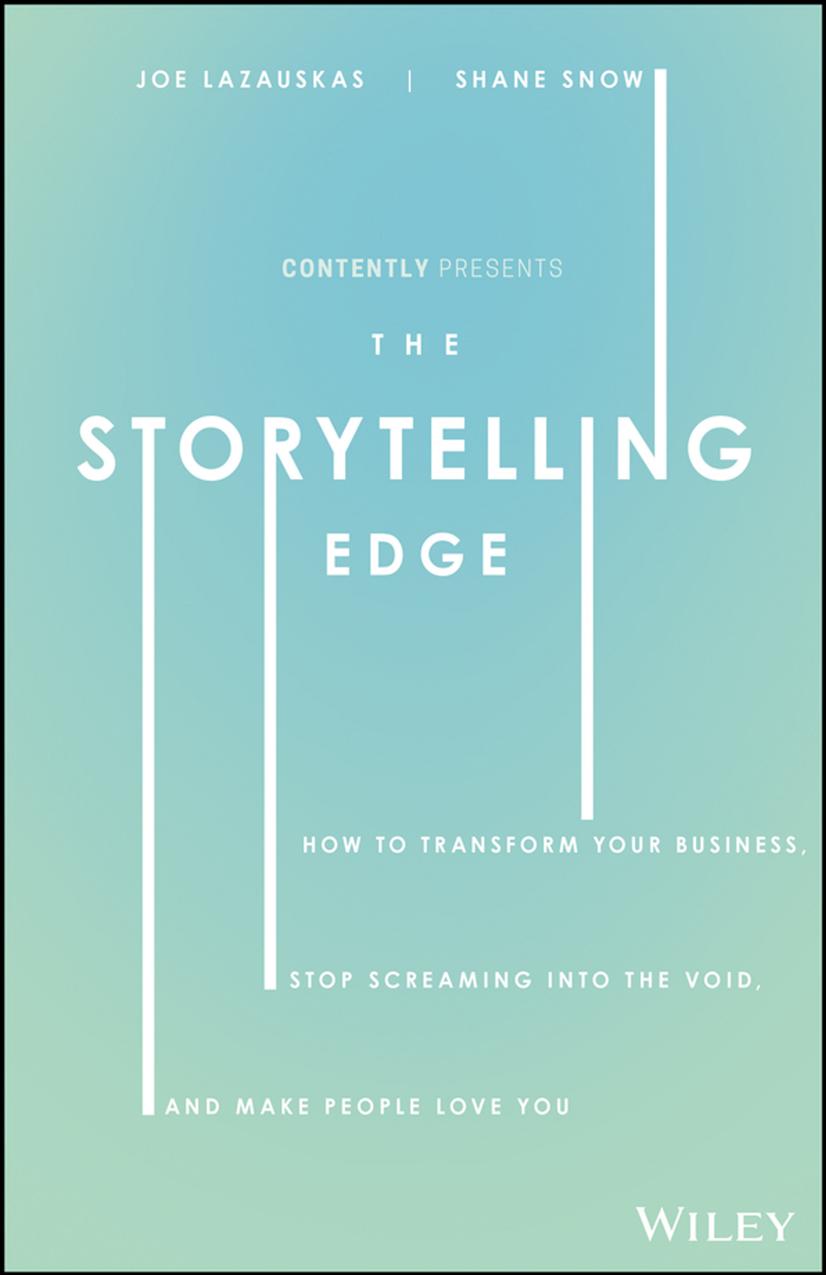 The Storytelling Edge : How to Transform Your Business, Stop Screaming Into the Void, and Make People Love You by Joe Lazauskas and Shane Snow