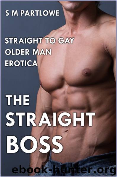 The Straight Boss (Straight to Gay Older Man Boss Erotica) by S M Partlowe