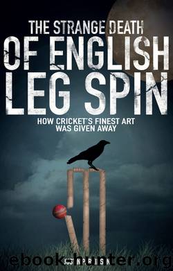 The Strange Death of English Leg Spin by Justin Parkinson
