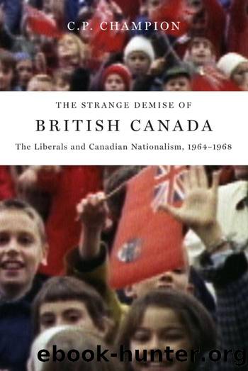 The Strange Demise of British Canada : The Liberals and Canadian Nationalism, 1964-68 by C. P. Champion