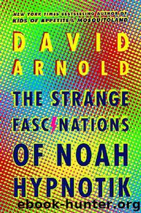 The Strange Fascinations of Noah Hypnotik by David Arnold