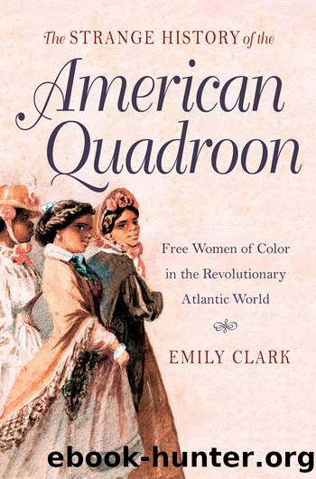 The Strange History of the American Quadroon by Emily Clark