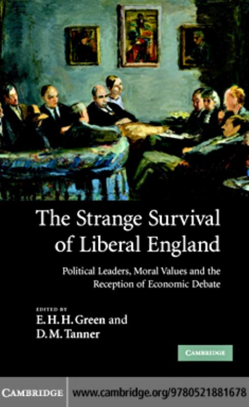 The Strange Survival of Liberal England: Political Leaders, Moral Values and the Reception of Economic Debate by E. H. H. Green and D. M. Tanner (edt)