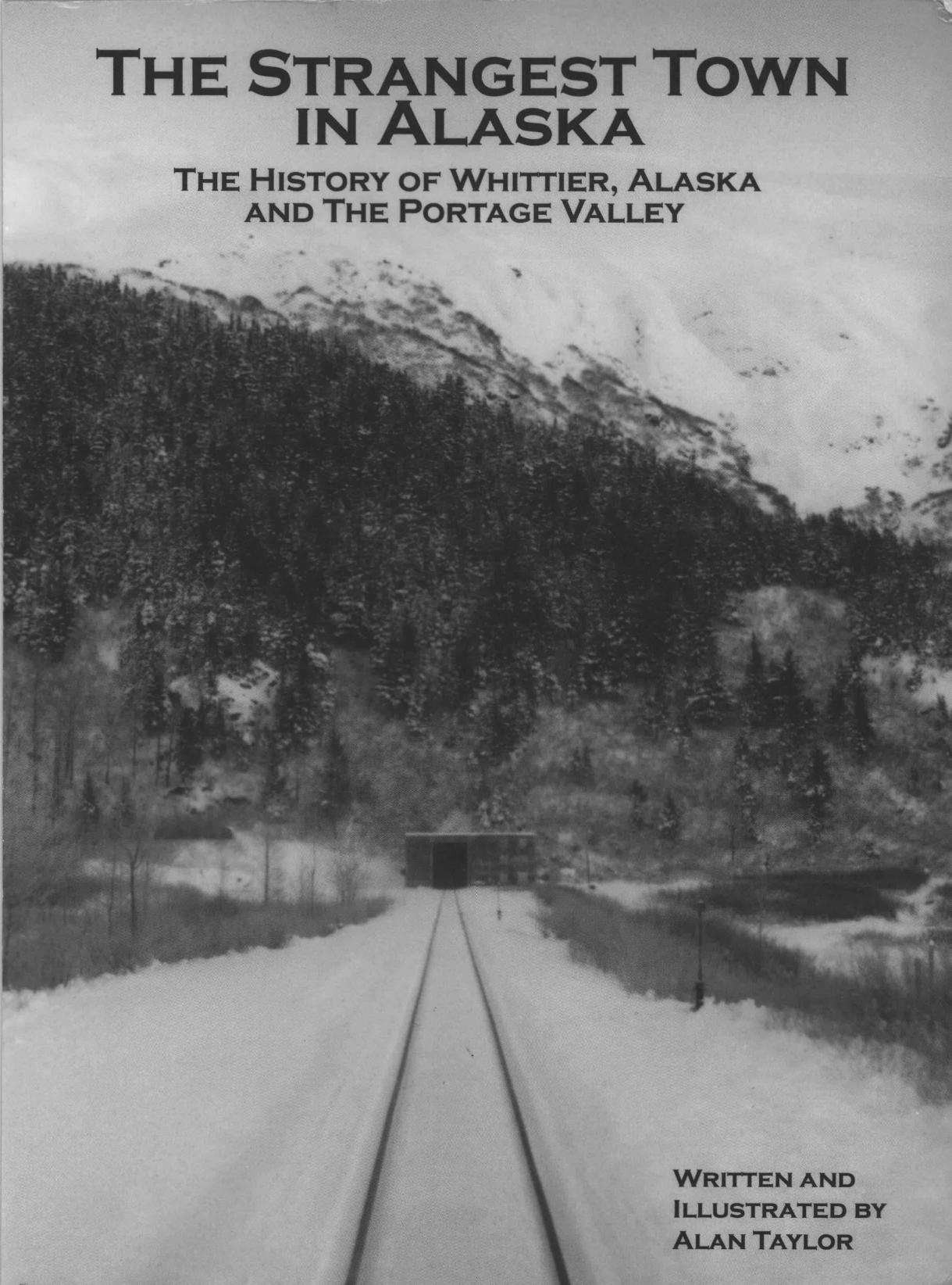 The Strangest Town in Alaska: The History of Whittier, Alaska and the Portage Valley by Alan Taylor