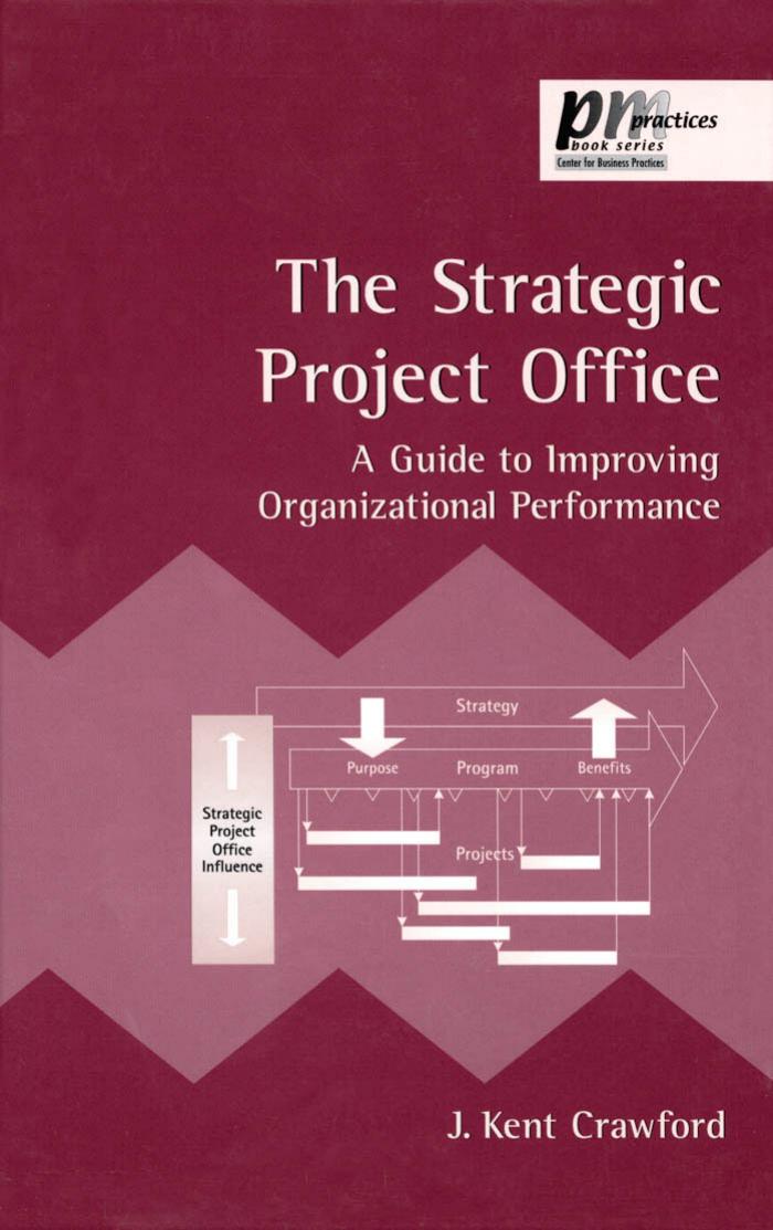 The Strategic Project Office: A Guide to Improving Organizational Performance (Center for Business Practices) by J. Kent Crawford