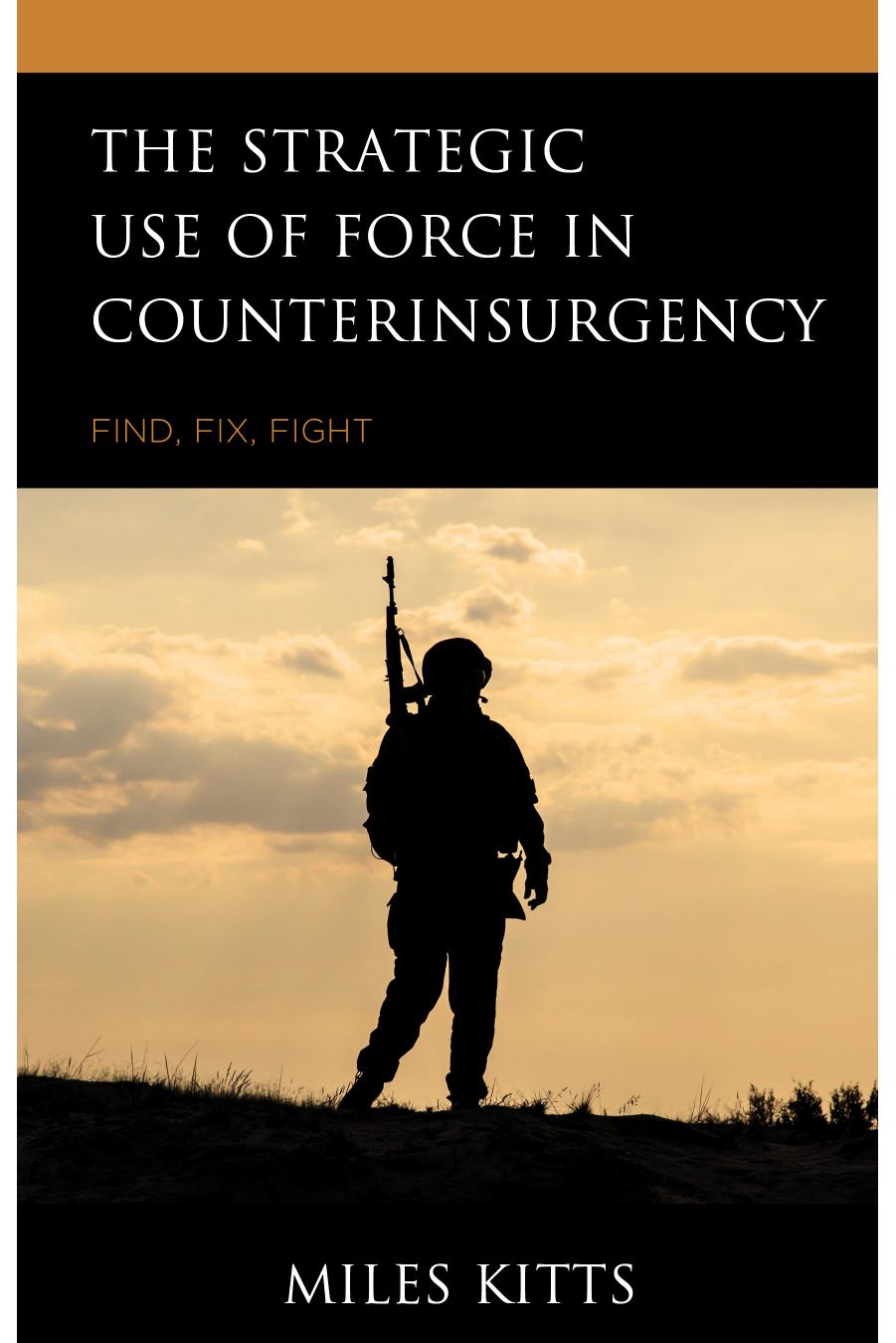 The Strategic Use of Force in Counterinsurgency: Find, Fix, Fight by Miles Kitts