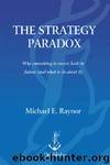 The Strategy Paradox: Why committing to success leads to failure (and what to do about it) by Michael E. Raynor