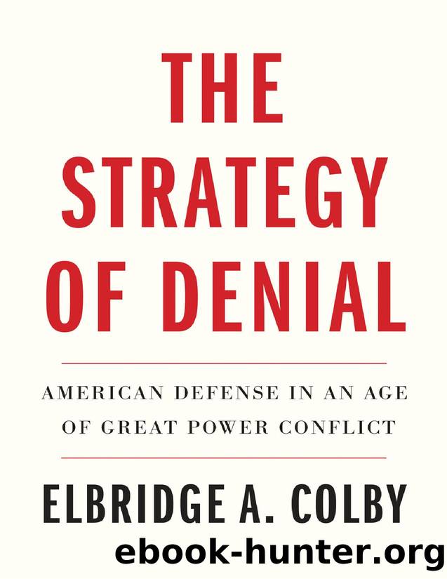 The Strategy of Denial: American Defense in an Age of Great Power Conflict by Colby Elbridge A