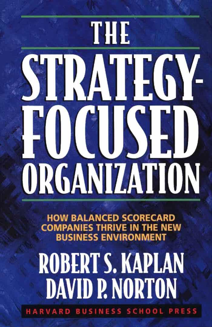 The Strategy-Focused Organization: How Balanced Scorecard Companies Thrive in the New Business Environment by Robert S. Kaplan