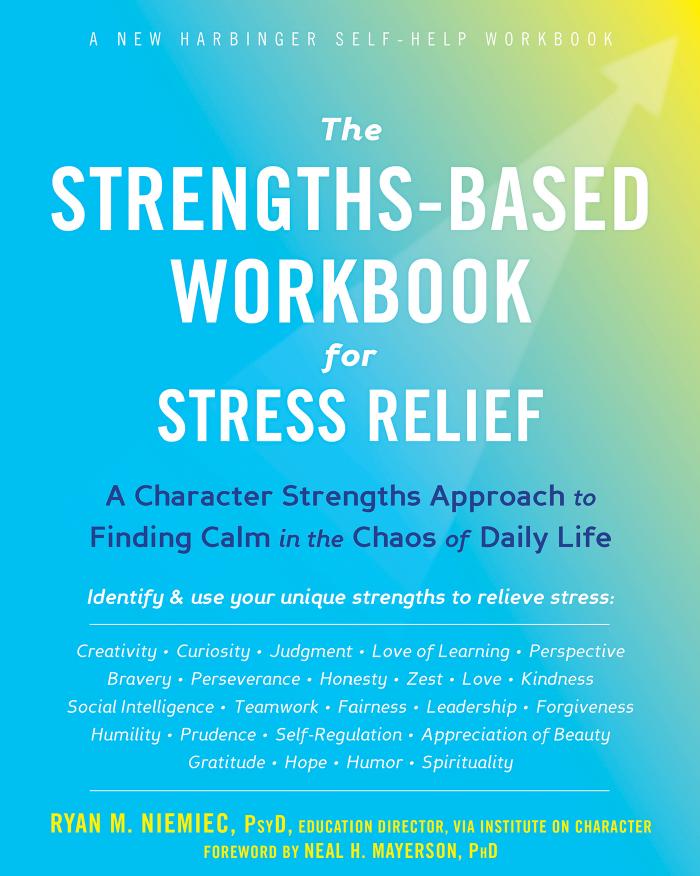 The Strengths-Based Workbook for Stress Relief by Ryan M. Niemiec
