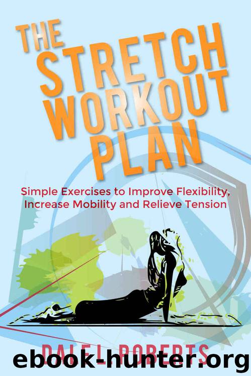 The Stretch Workout Plan: Simple Exercises to Improve Flexibility, Increase Mobility and Relieve Tension by Dale L. Roberts