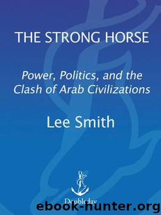 The Strong Horse: Power, Politics, and the Clash of Arab Civilizations by Smith Lee