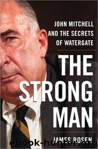 The Strong Man: John Mitchell and the Secrets of Watergate by James Rosen