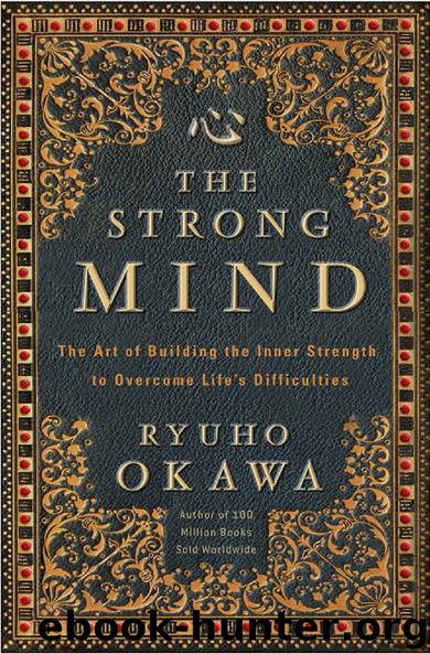The Strong Mind: The Art of Building the Inner Strength to Overcome Life’s Difficulties by Ryuho Okawa