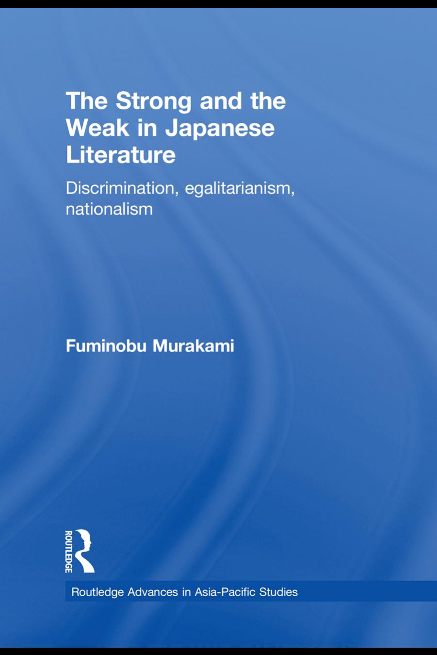 The Strong and the Weak in Japanese Literature: Discrimination, Egalitarianism, Nationalism by Fuminobu Murakami