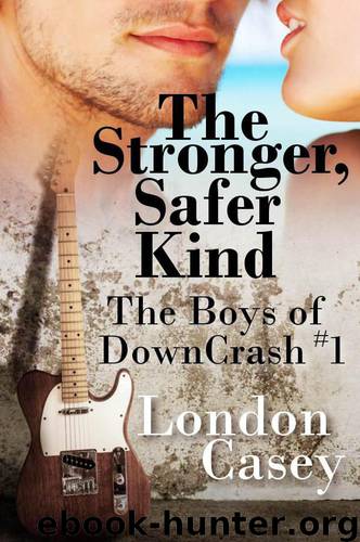 The Stronger, Safer Kind (The Boys of DownCrash #1) (new adult contemporary rockstar romance) by Casey London