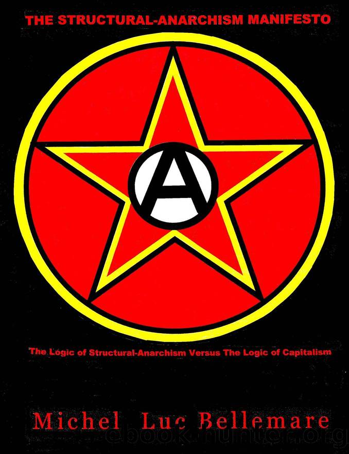 The Structural-Anarchism Manifesto: (The Logic of Structural-Anarchism Versus The Logic of Capitalism) by Michel Luc Bellemare