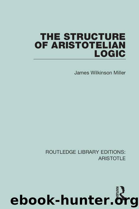The Structure of Aristotelian Logic by Miller James Wilkinson