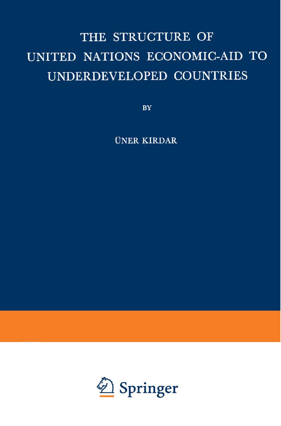The Structure of United Nations Economic-Aid to Underdeveloped Countries by Üner Kirdar Ph. D. (Cantab.) (auth.)