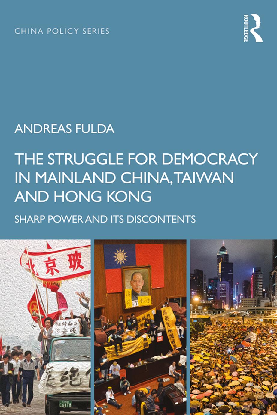 The Struggle For Democracy In Mainland China, Taiwan And Hong Kong: Sharp Power And Its Discontents by Andreas Fulda