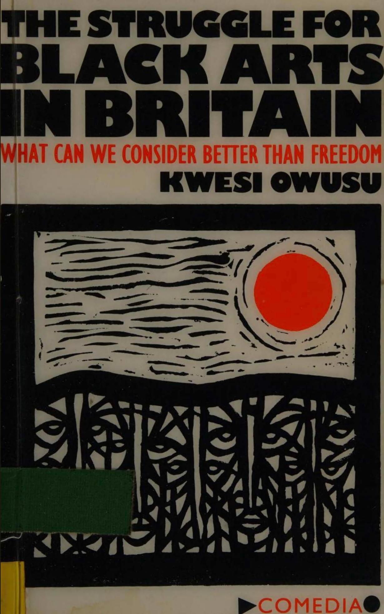 The Struggle for Black Arts in Britain: What can we Consider Better than Freedom by Kwesi Owusu