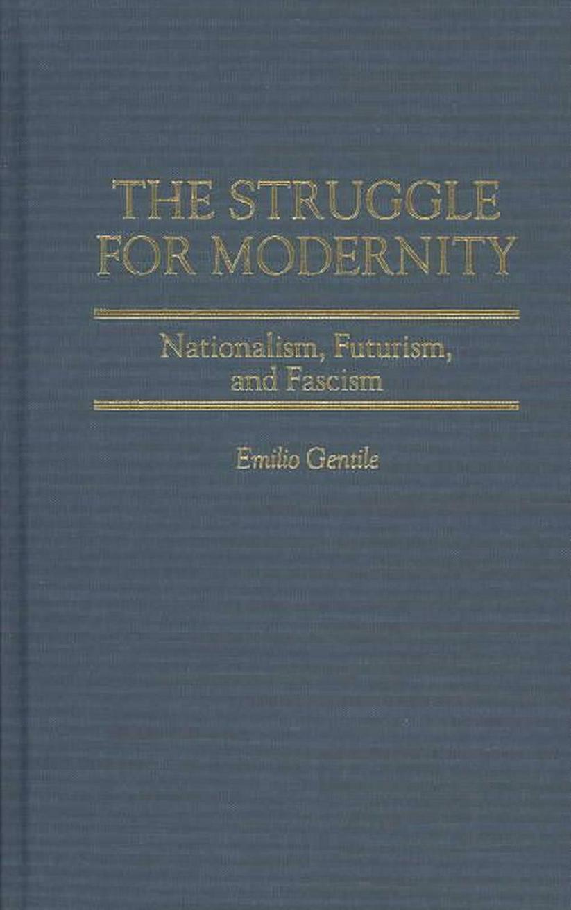 The Struggle for Modernity: Nationalism, Futurism, and Fascism by Emilio Gentile
