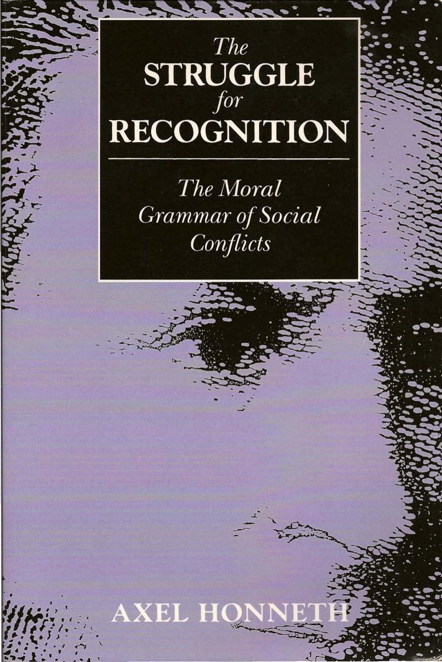 The Struggle for Recognition: The Moral Grammar of Social Conflicts by Axel Honneth Joel Anderson