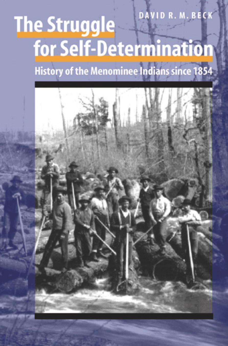 The Struggle for Self-Determination: History of the Menominee Indians since 1854 by David R. M. Beck