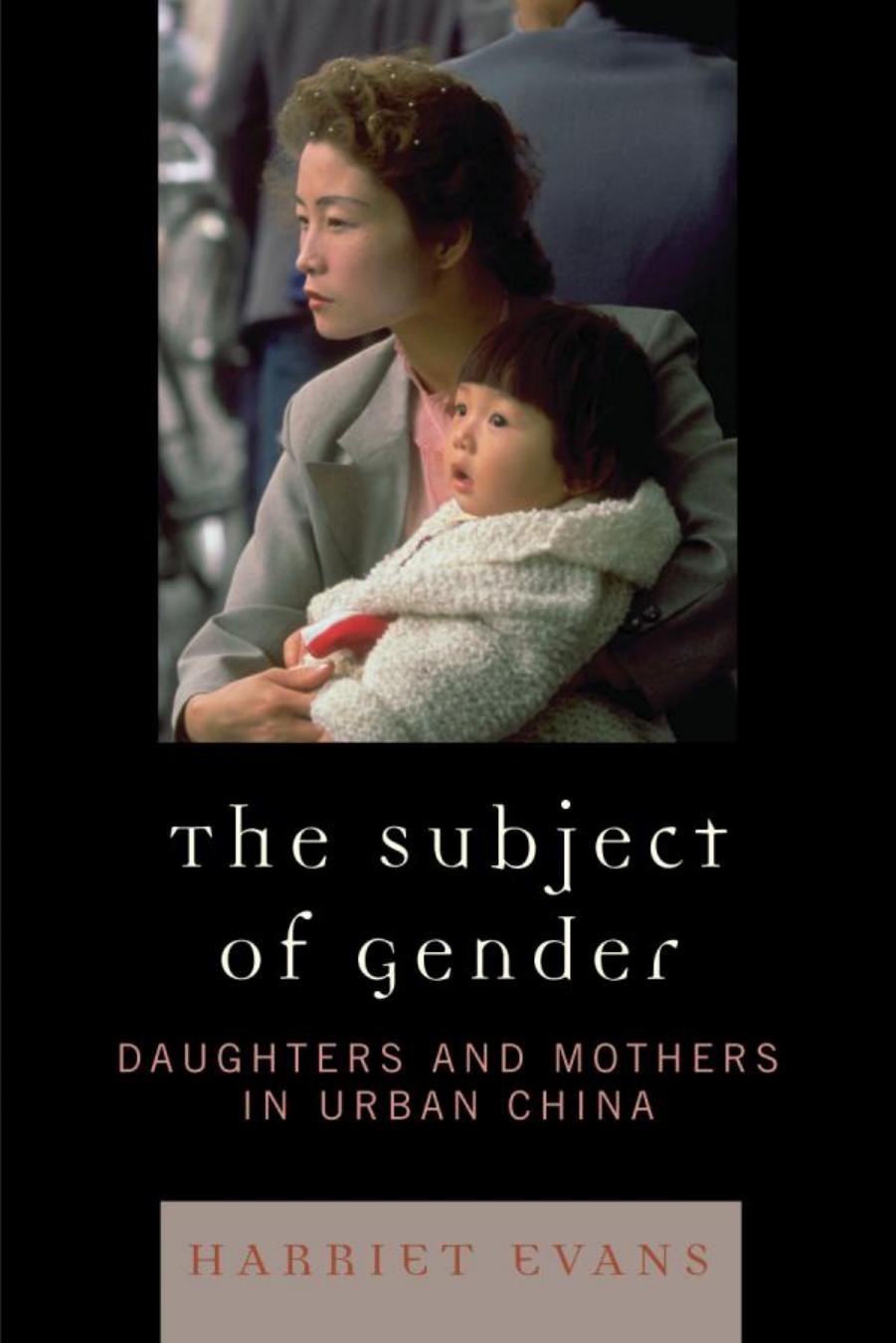 The Subject of Gender: Daughters and Mothers in Urban China by Harriet Evans
