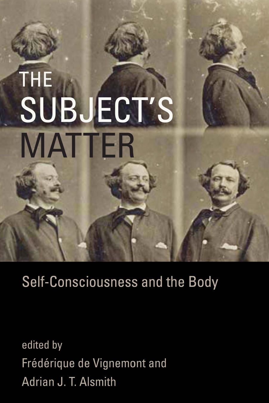 The Subject's Matter: Self-Consciousness and the Body by Adrian J. T. Alsmith