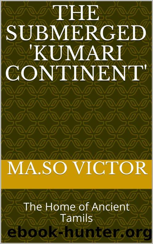 The Submerged 'Kumari Continent': The Home of Ancient Tamils by Ma.So Victor