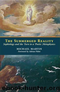 The Submerged Reality: Sophiology and the Turn to a Poetic Metaphysics by Michael Martin