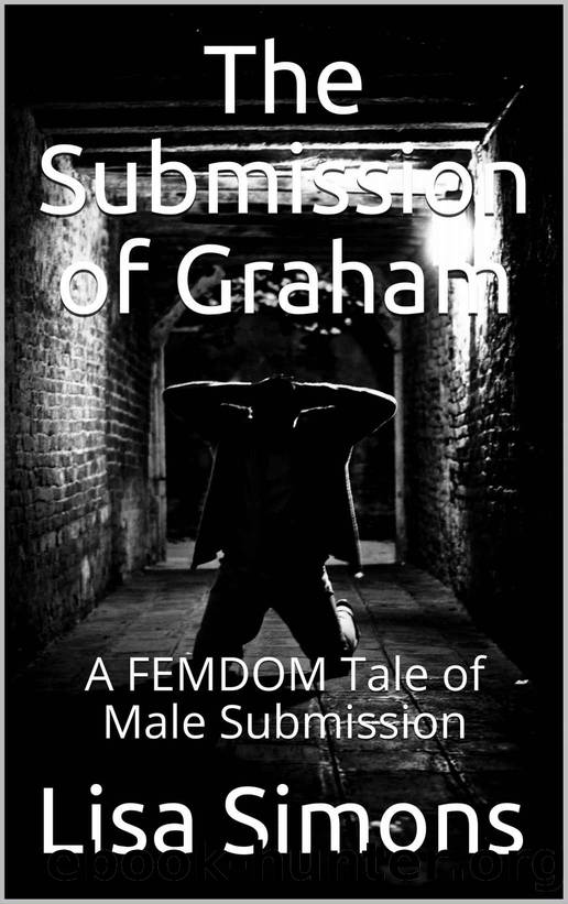 The Submission of Graham: A FEMDOM Tale of Male Submission (The FEMDom Series Book 2) by Lisa Simons