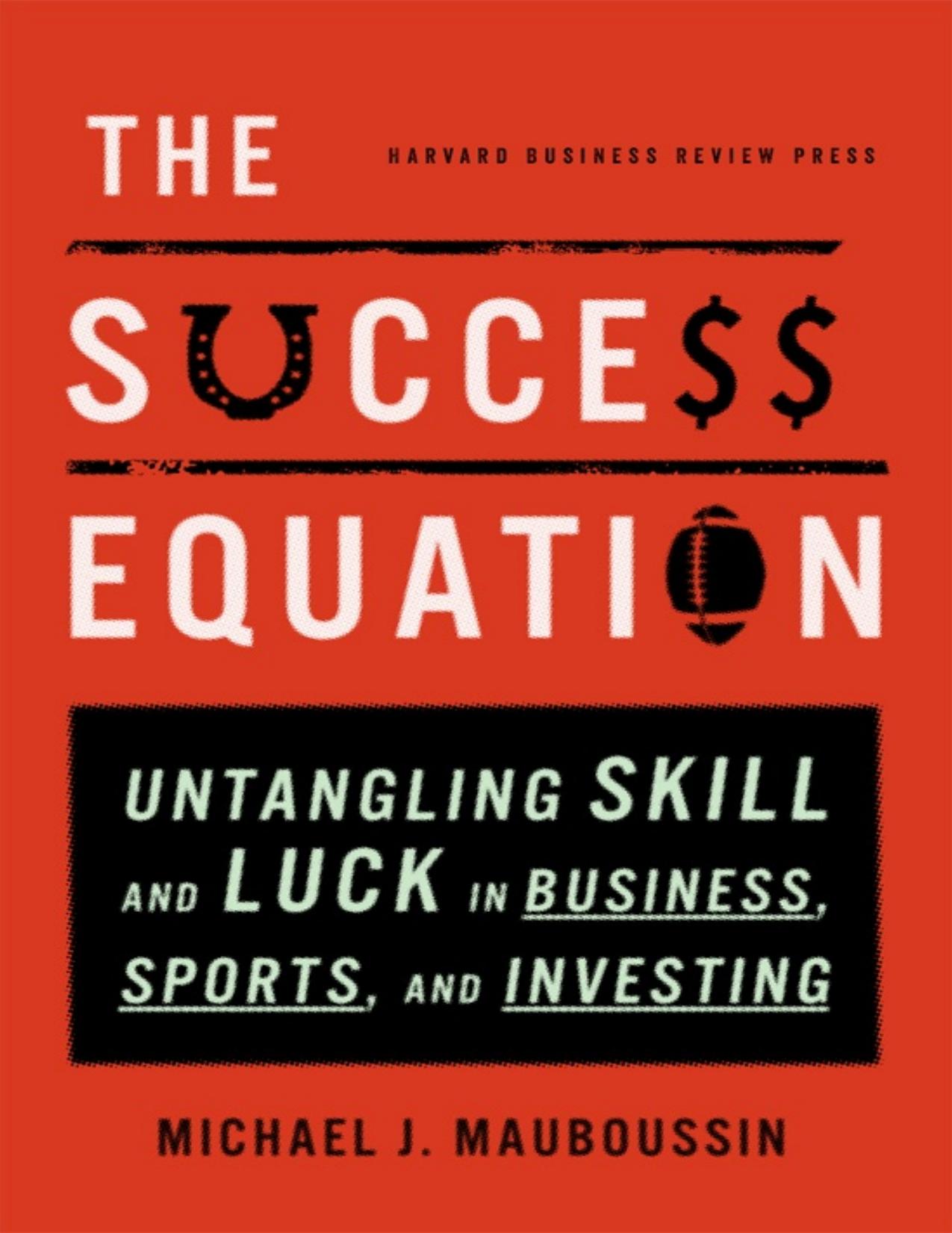 The Success Equation: Untangling Skill and Luck in Business, Sports, and Investing - PDFDrive.com by Michael J. Mauboussin