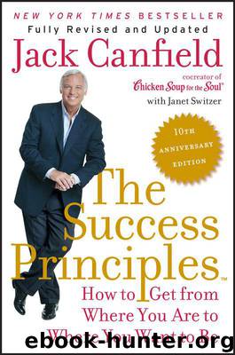 The Success Principles(TM) - 10th Anniversary Edition: How to Get from Where You Are to Where You Want to Be by Jack Canfield & Janet Switzer