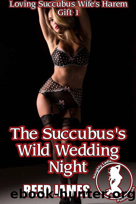 The Succubus's Wild Wedding Night (Loving Succubus Wife's Harem Gift 1) by James Reed